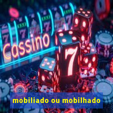 mobiliado ou mobilhado